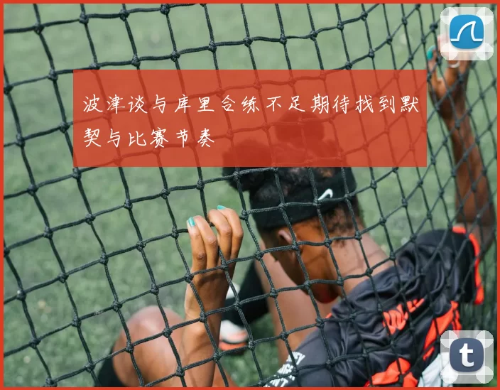 波津谈与库里合练不足期待找到默契与比赛节奏