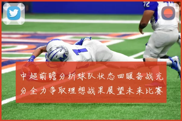 中超前瞻分析球队状态回暖备战充分全力争取理想战果展望未来比赛挑战